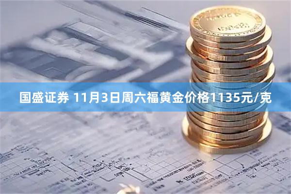 国盛证券 11月3日周六福黄金价格1135元/克