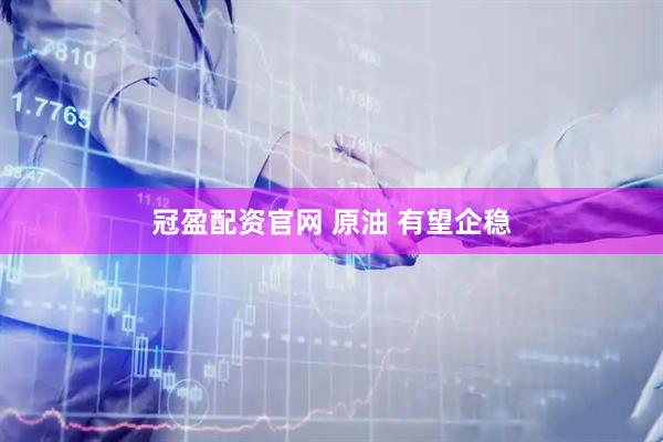 冠盈配资官网 原油 有望企稳